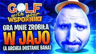 GRA MNIE ZROBIŁA W JAJO (A ARCHEA DOSTANIE BANA) - GOLF WITH YOUR WSPORNIKI