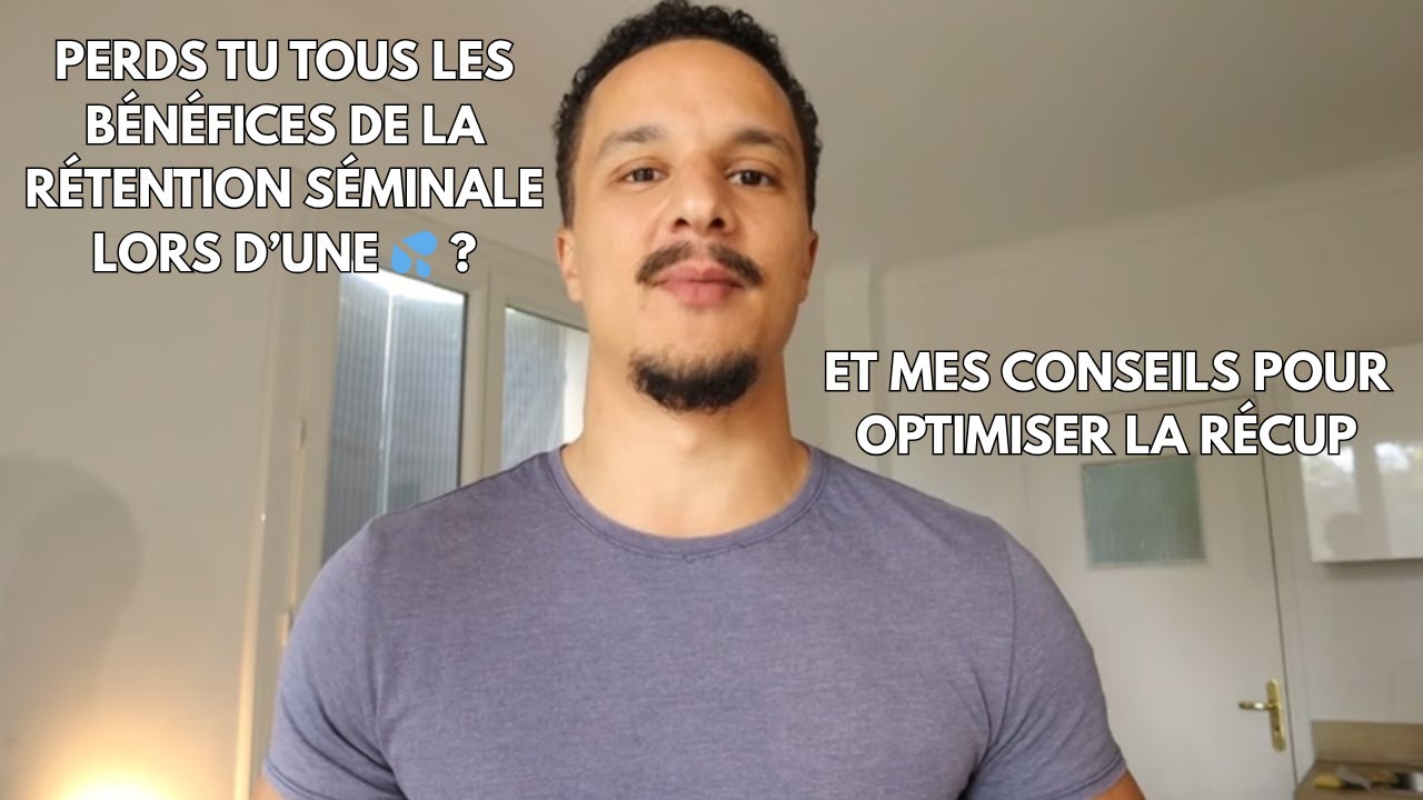 Éj*culation = Perte totale des bénéfices ? (La vérité sur la rétention séminale)