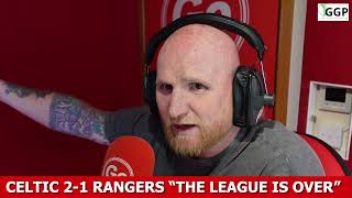 Celtic 2-1 Rangers "The League Is Over"