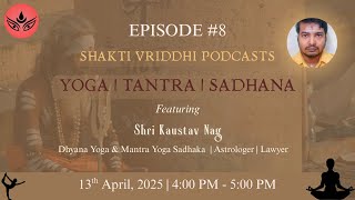 Shakti Vriddhi Podcasts Episode #8 | Yoga, Tantra and Sadhana with Shri Kaustav Nag