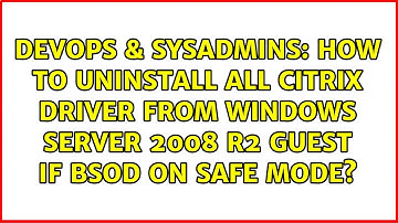 How to uninstall all Citrix driver from Windows Server 2008 R2 Guest if BSOD on safe mode?