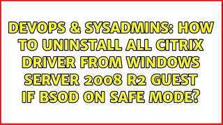 How to uninstall all Citrix driver from Windows Server 2008 R2 Guest if BSOD on safe mode?