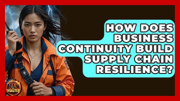 How Does Business Continuity Build Supply Chain Resilience? - Man vs. Disaster