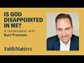 Is god disappointed in me  a conversation with kurt francom