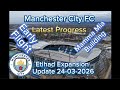 Manchester City FC Etihad Stadium Expansion Update 24 03 2026