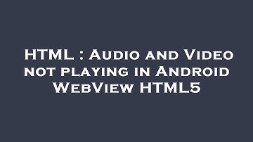 HTML : Audio and Video not playing in Android WebView HTML5