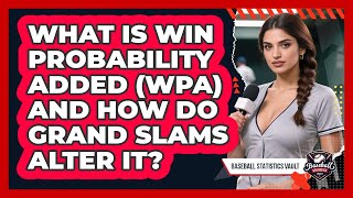 What Is Win Probability Added (WPA) And How Do Grand Slams Alter It? - Baseball Statistics Vault