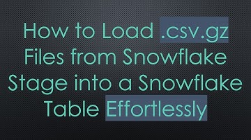 How to Load .csv.gz Files from Snowflake Stage into a Snowflake Table Effortlessly