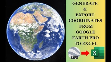 How to Generate and Extract Coordinates from Google Earth Pro to Excel
