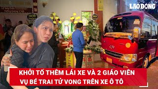 Sáng 1/6. Khởi tố thêm lái xe và 2 giáo viên vụ bé trai SN 2019 tử vong do bị bỏ quên trên ô tô |BLĐ