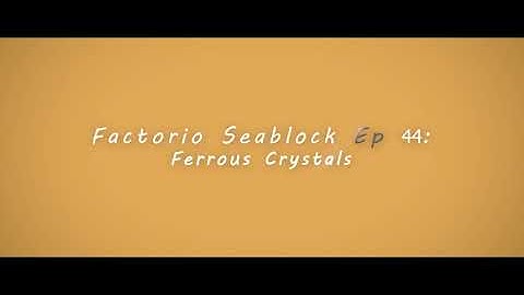 Factorio Seablock Episode 44: Ferrous Crystals