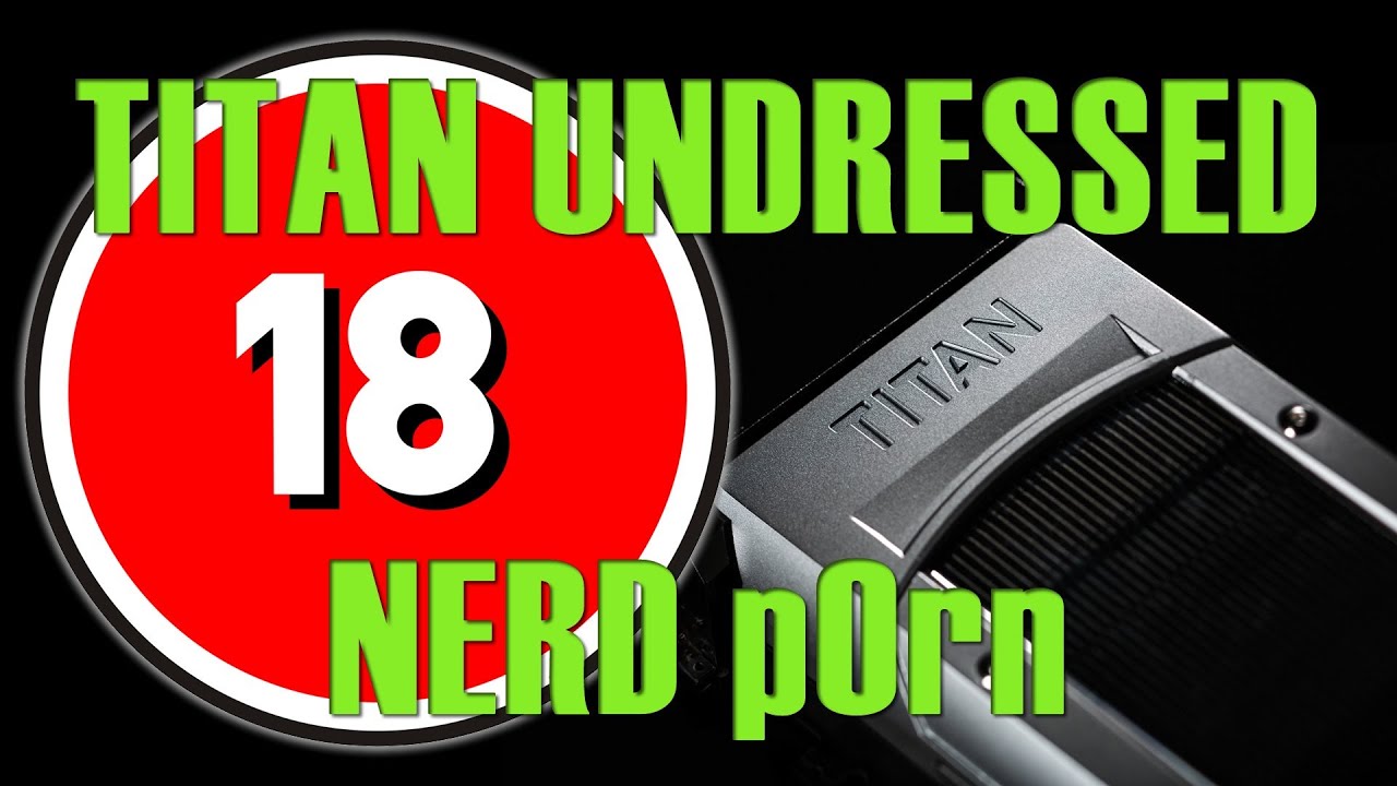 GTX Titan Strip Down – nerd p0rn naked PCB ADULTS ONLY