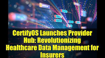 CertifyOS Launches Provider Hub: Revolutionizing Healthcare Data Management for Insurers