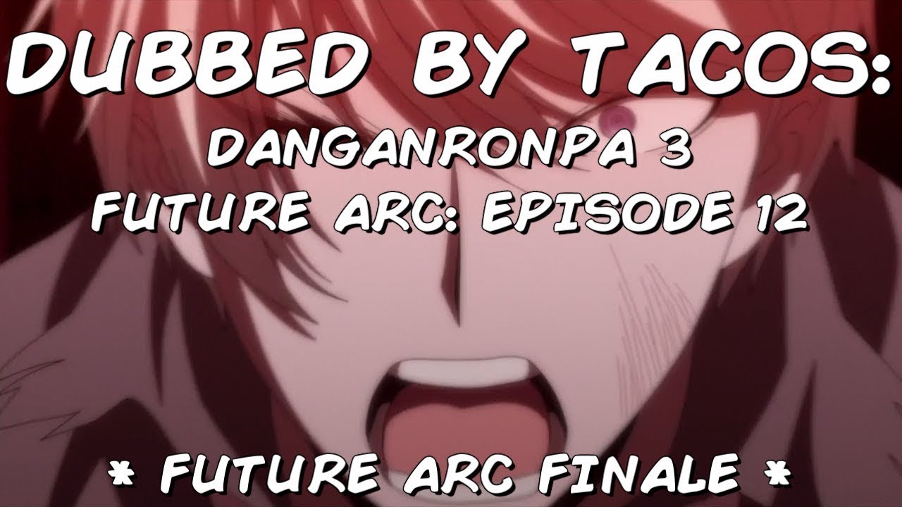 Dubbed by Tacos Ep. 23: Danganronpa 3 Future Arc | Episode 12 FINALE