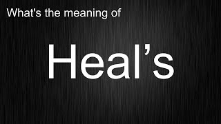 What's the meaning of "Heal’s", How to pronounce Heal’s?