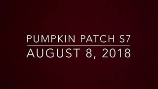 Pumpkin Patch S7 August 8, 2018 (Every Wednesdays)