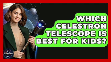 Which Celestron Telescope Is Best For Kids? - Astronomy Made Simple