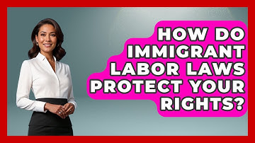 How Do Immigrant Labor Laws Protect Your Rights? - Immigrant Job Answers