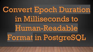 Convert Epoch Duration in Milliseconds to Human-Readable Format in PostgreSQL
