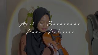 Ayah - Seventeen | Violin Cover by Vinka Violinist | Instrumental with Lyrics