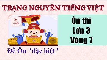Trạng Nguyên Tiếng Việt Lớp 3 Vòng 7 - ÔN LUYỆN ĐẶC BIỆT 2024 - 2025