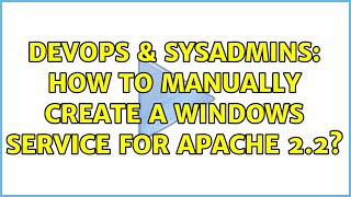 DevOps & SysAdmins: How to Manually create a windows service for Apache 2.2? (2 Solutions!!) Content