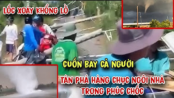Cận cảnh lốc xoáy khổng lồ cuốn bay tất cả, tàn phá hàng chục ngôi nhà trong phút chốc