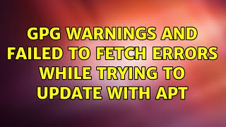 Ubuntu: GPG warnings and failed to fetch errors while trying to update with APT