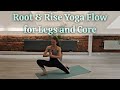 Root &amp; Rise: 30 min Yoga Flow for Powerful Legs and Core