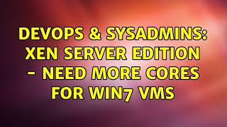 Famous DevOps & SysAdmins: xen server edition - need more cores for win7 VMs Profile