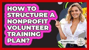 How To Structure A Nonprofit Volunteer Training Plan?
