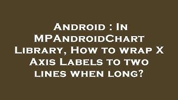 Android : In MPAndroidChart Library, How to wrap X Axis Labels to two lines when long?