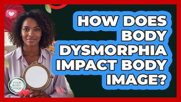 How Does Body Dysmorphia Impact Body Image? - Inside Body Image