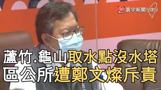 蘆竹.龜山取水點沒水塔 區公所遭鄭文燦斥責|寰宇新聞20210429