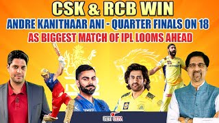 CSK \& RCB Win |  Andre Kanithaar Ani - Quarter Finals on 18 as Biggest Match of IPL Looms Ahead