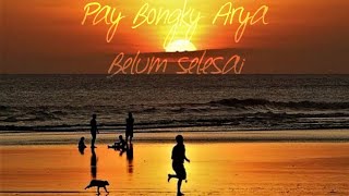 Pay,Bongky,Aray - Belum selesai (Lirik)