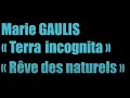 MARIE GAULIS "TERRA INCOGNITA"  "RÊVE DES NATURELS"