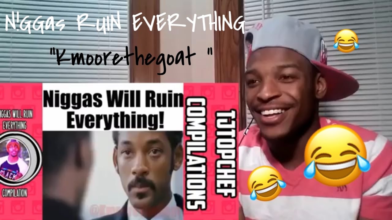 NIGGAS RUIN EVERYTHING(KMOORETHEGOAT) COMPILATION REACTION