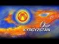 Our KYRGYZSTAN Our KYRGYZSTAN