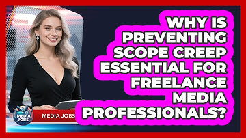 Why Is Preventing Scope Creep Essential For Freelance Media Professionals? - Media Jobs