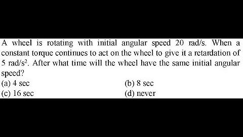 A wheel is rotating with initial angular speed 20 rad/s. When a constant torque continues