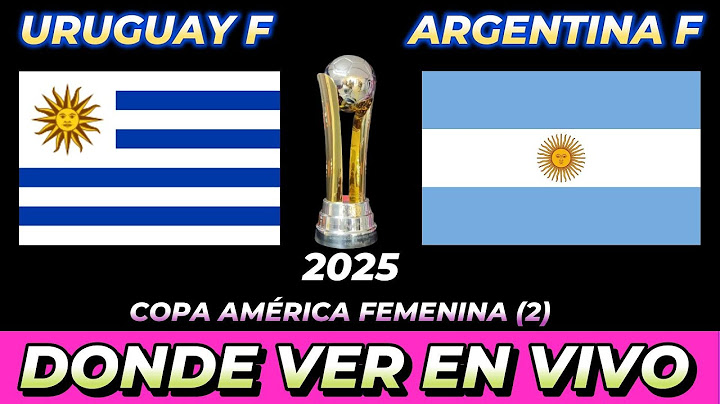 URUGUAY VS ARGENTINA FEMENINA DÓNDE VER EN VIVO FECHA HORA HORARIO CUANDO JUEGAN EN VARIOS PAÍSES