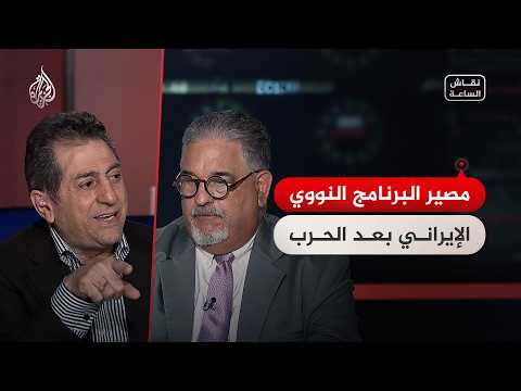 نقاش الساعة - مصير البرنامج النووي الإيراني بعد الحرب