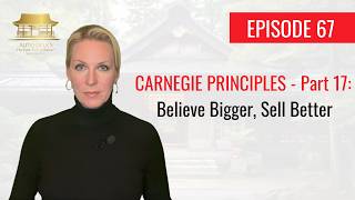 Episode 67: CARNEGIE PRINCIPLES - Part 17: Believe Bigger, Sell Better