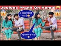 Real jealous prank on komal       me komal