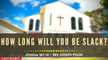How Long Will You Be Slack? (Joshua 18:1-10) - Sunday Worship | 14th Feb 2021 | Rev Joseph Poon