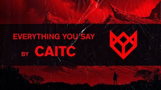 CAITC - EVERYTHING YOU SAY