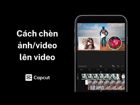Cách chèn ảnh và video lên video trên điện thoại bằng Capcut
