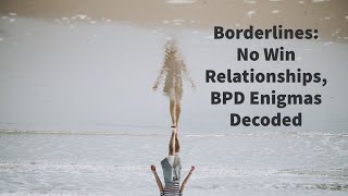 Borderlines: No Win Relationships, BPD Enigmas Decoded