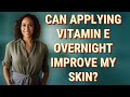 Can applying vitamin e overnight improve my skin